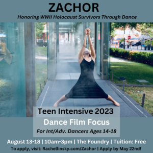 ZACHOR: Honoring WWII Holocaust Survivor's through dance - Teen Intensive 2023, Dance Film Focus, Program takes place August 13-18, 10am-3pm daily, Apply by May 22nd!