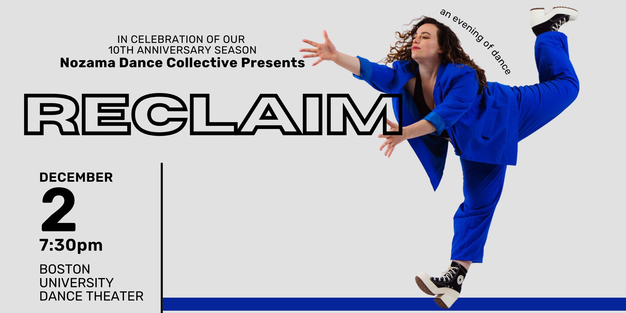 A dancers with brown curly hair in a bright blue suit and heeled Converse reaches to the left of the image with her back leg swinging up behind her. The text reads: In celebration of our 10th anniversary season Nozama Dance Collective Presents RECLAIM December 2 7:30PM Boston University Dance Theater.