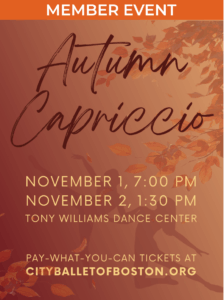Fall-themed image of silouetted dancers, reading "Autumn Capriccio ~ Saturday, November 1 at 7:00pm and Sunday, November 2 at 1:30pm. Located at Tony Williams Dance Center. Pay-what-you-can tickets available at cityballetofboston.org.