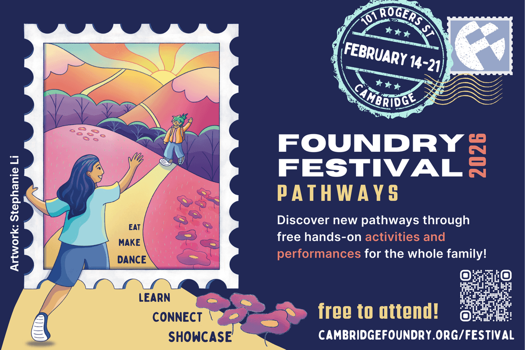 Foundry Festival 2026: Pathways,” held February 14–21 at 101 Rogers Street, Cambridge. The design features a large stamp illustration showing a person reaching toward another on a sunlit path with colorful hills in the background. Text on the path reads “EAT, MAKE, DANCE,” and along the bottom, “LEARN, CONNECT, SHOWCASE.” The right side includes event details: “Discover new pathways through free hands-on activities and performances for the whole family!” with the note “free to attend!” and a QR code linking to cambridgefoundry.org/festival. Artwork credit: Stephanie Li.