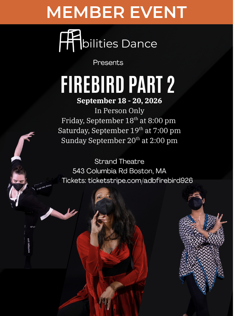 Black background with white text "Abilities Dance presents Firebird Part 2; September 18 - 20, 2026; In Person Only; Friday September 18th at 8:00 pm; Saturday September 19th at 7:00 pm; Sunday September 20th at 2:00 pm; Strand Theatre; 543 Columbia Rd. Boston, MA; Tickets: ticketstripe.com/adbfirebird926" Dara with arms bent behind in black jumpsuit to the left. Amaal in chevron tunic with hands facing out and fingers outstretched to the right. Ellice in bright red dress with hand underneath chin looking out in the center. ⁠